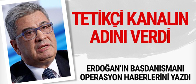 Erdoğan'ın başdanışmanı 'tetikçi kanalın' adını verdi