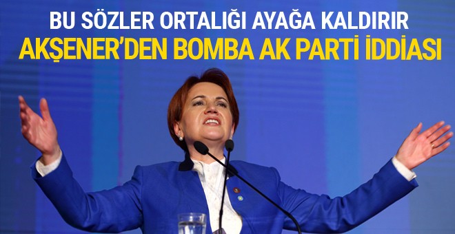 Meral Akşener'den bomba AK Parti iddası