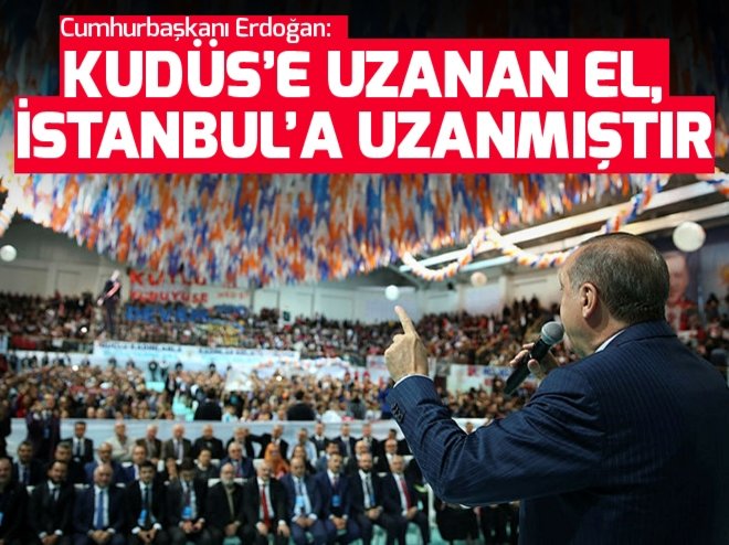Cumhurbaşkanı Erdoğan: Kudüs'e uzanan her eli İstanbul'a uzanmış sayarız.