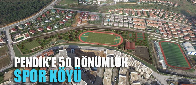 Pendik’e 50 dönümlük Spor Köyü