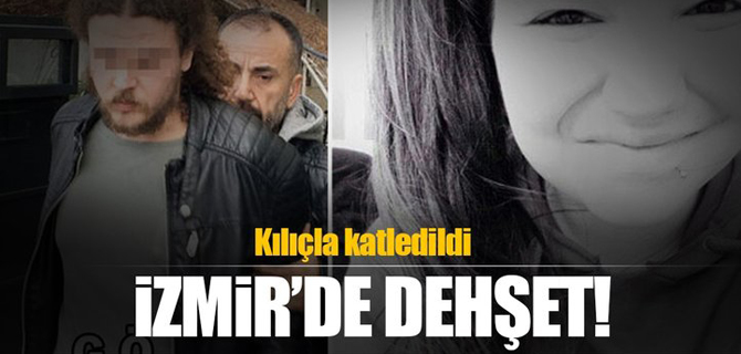 İzmir'de dehşet! Üniversite öğrencisi genç kız kılıçla katledilmiş