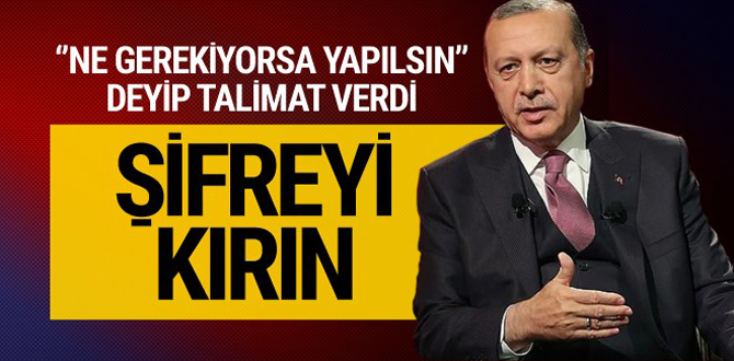 Cumhurbaşkanı Erdoğan'dan talimat; "Şifreyi kırın"