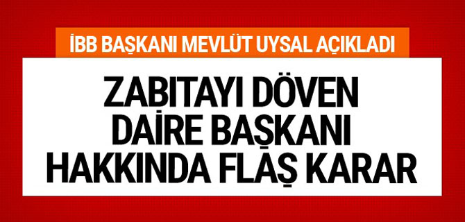 Zabıtayı döven daire başkanı hakkında flaş karar