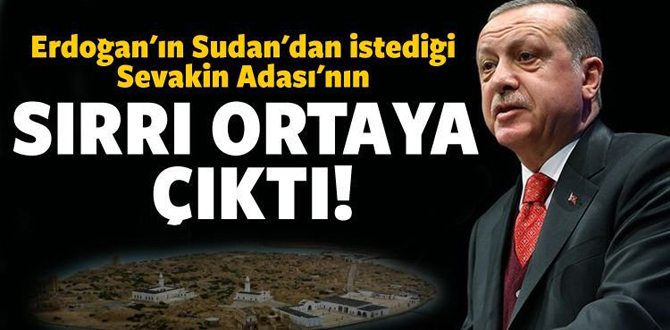 Erdoğan’ın Sudan’dan istediği Sevakin Adası’nın sırrı ortaya çıktı!
