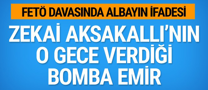 Albay'dan FETÖ ifadesi! Zekai Aksakallı'nın emri neydi?