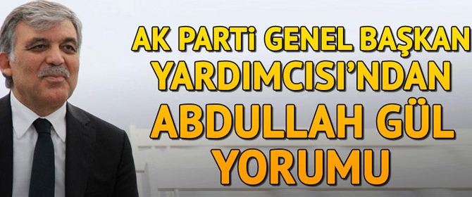 AK Parti Genel Başkan Yardımcısı'ndan Abdullah Gül yorumu