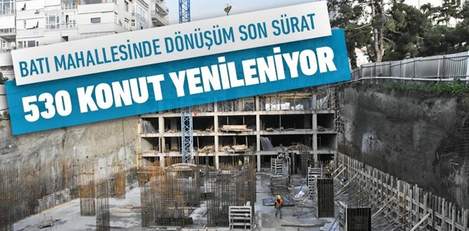 Batı Mahallesi’nde Dönüşüm hızlı başladı!