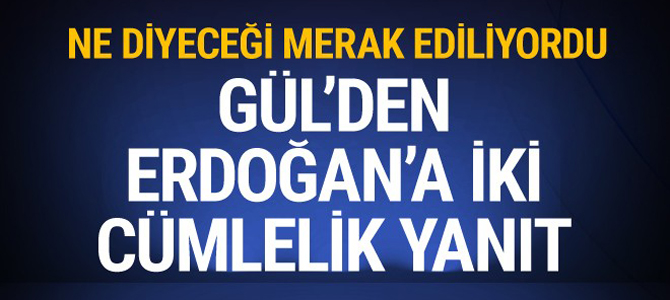 Abdullah Gül'den Erdoğan'a cevap!
