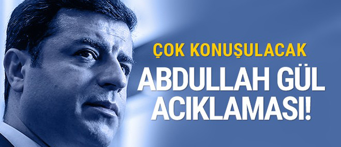 Demirtaş’tan çok konuşulacak Abdullah Gül açıklaması!