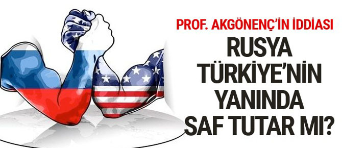Rusya Türkiye'nin yanında saf tutar mı! Prof. Akgönenç açıkladı