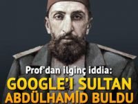 Prof. Sofuoğlu; Google'ı Sultan Abdülhamid buldu!