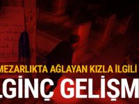 Mezarlıkta ağlayan gizemli kızla ilgili yeni gelişme!