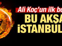 Ali Koç'un ilk bombası! Bu akşam İstanbul'da