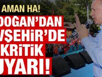 Cumhurbaşkanı Erdoğan'dan kritik uyarı: Aman ha!
