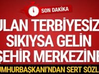 Cumhurbaşkanı Erdoğan: Sıkıysa şehir merkezine gelin