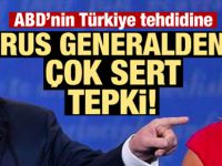 ABD'nin Türkiye tehdidine Rus generalden tepki!