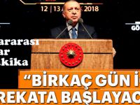 Erdoğan, " Bir kaç gün içinde operasyona başlayacağız."