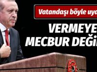 Cumhurbaşkanı Erdoğan: Vermeye mecbur değilsin!