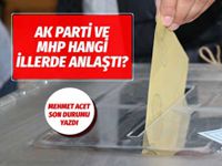 AK Parti ve MHP hangi illarda anlaştı?
