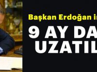 Başkan Erdoğan imzaladı.. 9 ay daha uzatıldı