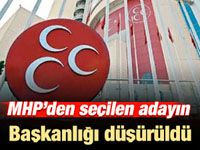 MHP'den seçilen adayın başkanlığı düşürüldü!