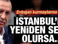 Erdoğan kurmaylarına açıkladı; İstanbul'da yeniden seçim olursa