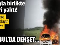 İstanbul'da arabayla birlikte kadını diri diri yaktı!