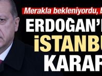 Erdoğan'ın merakla beklenen İstanbul kararı