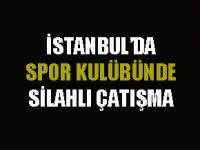 İstanbul'da spor kulübü tesislerinde çatışma