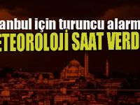 İstanbul'da turuncu alarm.. Meteoroloji saat verdi!