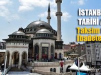 Taksim Camii ibadete açıldı! İstanbul'da tarihi anlar