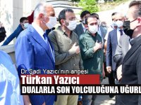 Türkan Yazıcı'yı binler uğurladı