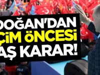 Erdoğan'dan seçim öncesi önemli karar!