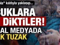 Sosyal medyada çoçuklar için büyük tuzak!