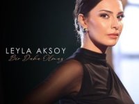 LEYLA AKSOY İLK TEKLİSİ "BİR DAHA OLMAZ" İLE  MÜZİK YOLCULUĞUNU TAÇLANDIRIYOR