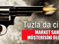 Tuzla'da market sahibi müşterisini öldürdü!