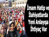 İmam Hatip ve İlahiyatlarda yeni anlayışa ihtiyaç var