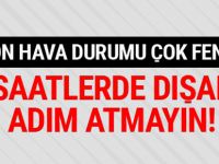 Son hava durumu çok fena bu saatte sokağa adım atmayın!