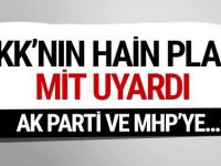 MİT uyardı! PKK'nın hain planı Ak Parti ve MHP'ye...