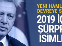 Erdoğan'dan yeni hamle 2019 için sürpriz isimler
