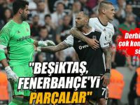 "Beşiktaş, Fenerbahçe'yi parçalar"