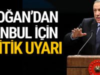 Erdoğan'dan İstanbul için 6 kritik uyarı