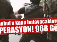 İstanbul'da son dakika haberi! 136 operasyon, 968 gözaltı!