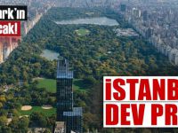 İstanbul'a dev proje: Central Park'ın 3 katı büyüklüğünde olacak