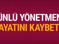 Ünlü yönetmen hayatını kaybetti!